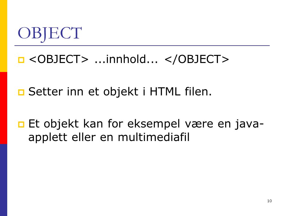 10 OBJECT ...innhold...  Setter inn et objekt i HTML filen.