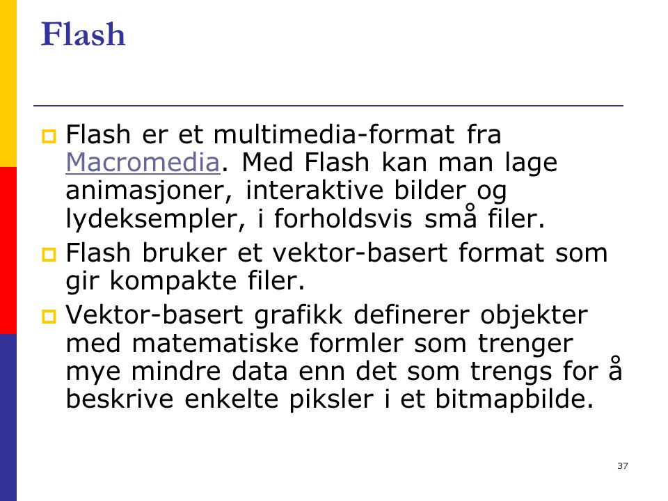 37 Flash  Flash er et multimedia-format fra Macromedia.