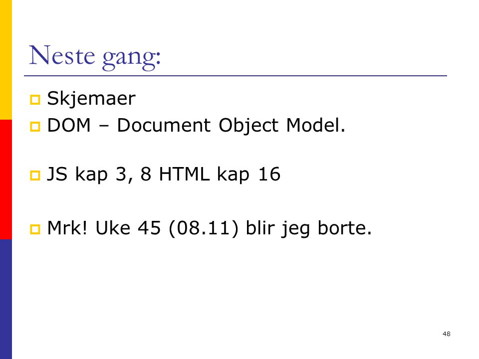 48 Neste gang:  Skjemaer  DOM – Document Object Model.
