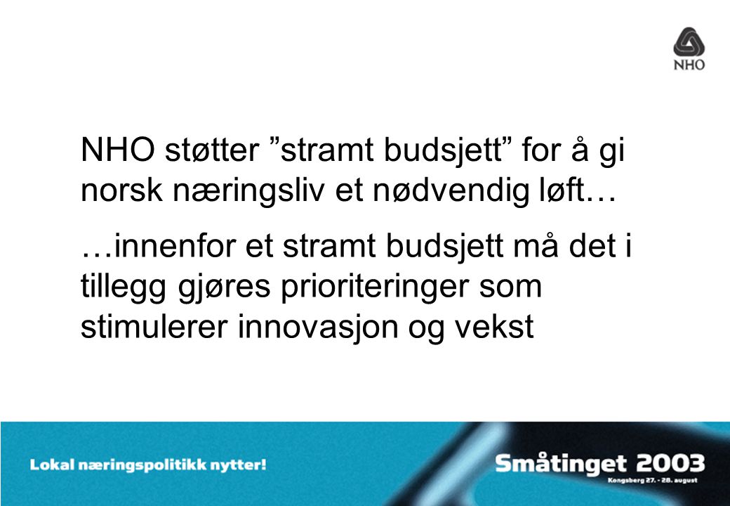 NHO støtter stramt budsjett for å gi norsk næringsliv et nødvendig løft… …innenfor et stramt budsjett må det i tillegg gjøres prioriteringer som stimulerer innovasjon og vekst