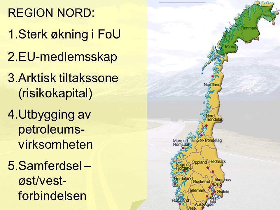 REGION NORD : 1.Sterk økning i FoU 2.EU-medlemsskap 3.Arktisk tiltakssone (risikokapital) 4.Utbygging av petroleums- virksomheten 5.Samferdsel – øst/vest- forbindelsen