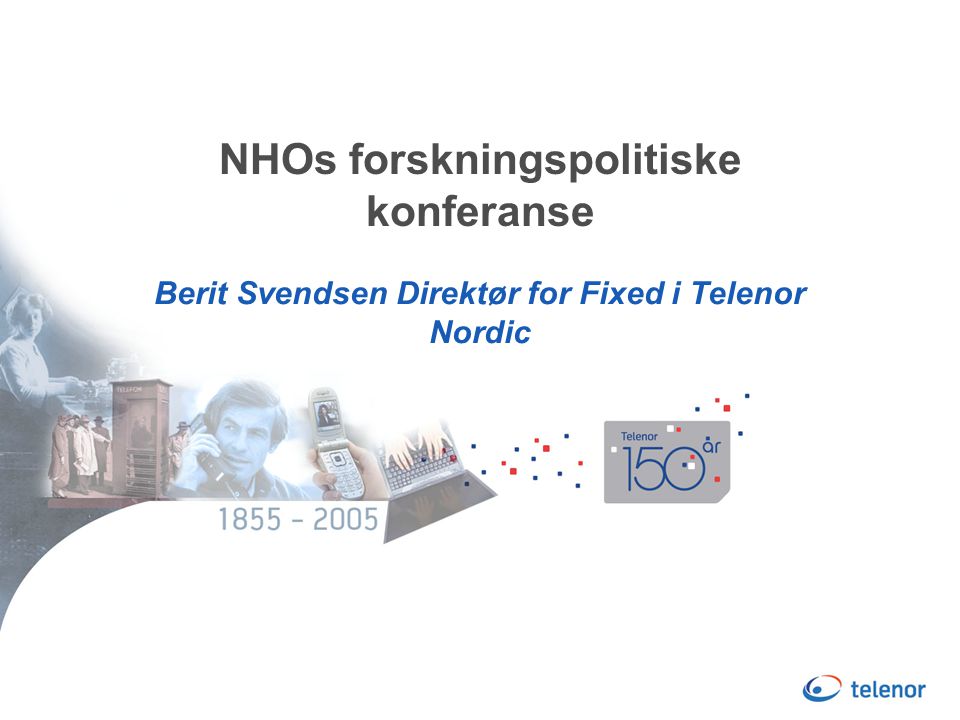 NHOs forskningspolitiske konferanse Berit Svendsen Direktør for Fixed i Telenor Nordic