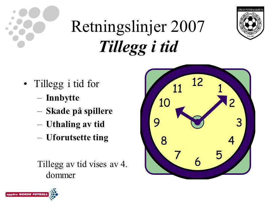 Retningslinjer 2007 Tillegg i tid Tillegg i tid for –Innbytte –Skade på spillere –Uthaling av tid –Uforutsette ting Tillegg av tid vises av 4.