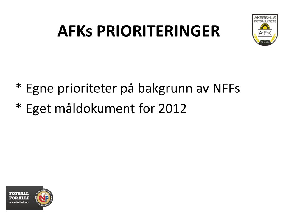 AFKs PRIORITERINGER * Egne prioriteter på bakgrunn av NFFs * Eget måldokument for 2012