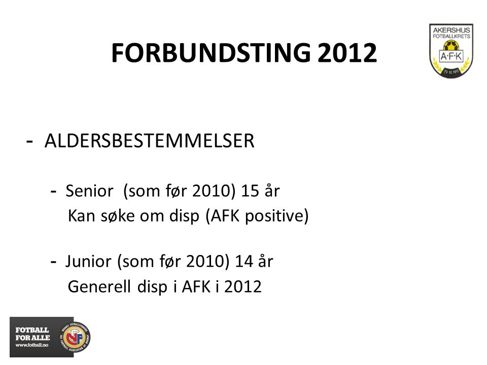 FORBUNDSTING ALDERSBESTEMMELSER - Senior (som før 2010) 15 år Kan søke om disp (AFK positive) - Junior (som før 2010) 14 år Generell disp i AFK i 2012