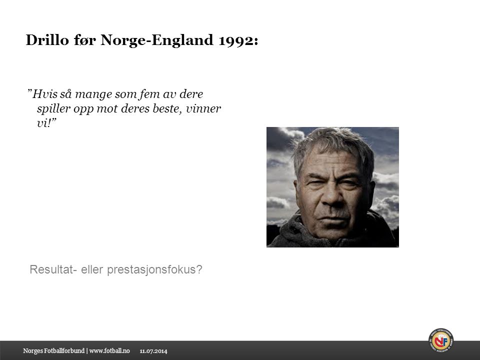 Drillo før Norge-England 1992: Hvis så mange som fem av dere spiller opp mot deres beste, vinner vi! Norges Fotballforbund |   Resultat- eller prestasjonsfokus
