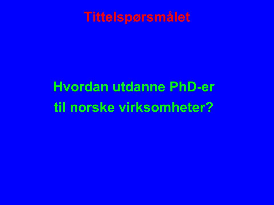 Tittelspørsmålet Hvordan utdanne PhD-er til norske virksomheter