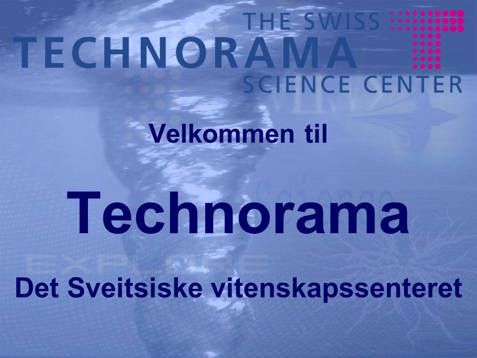 Velkommen til Technorama Det Sveitsiske vitenskapssenteret