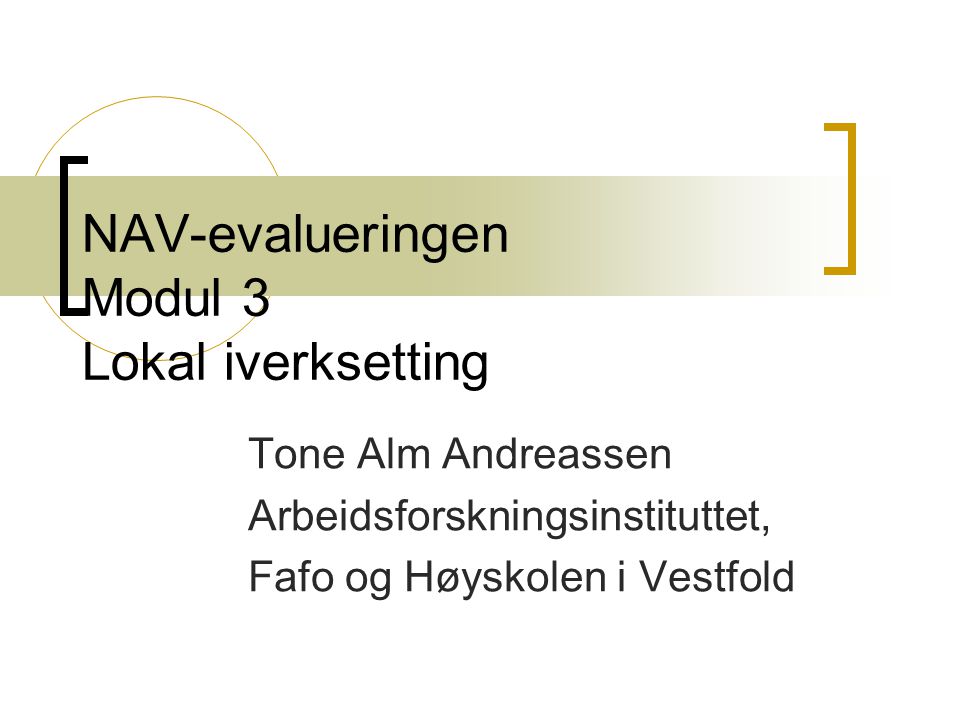 NAV-evalueringen Modul 3 Lokal iverksetting Tone Alm Andreassen Arbeidsforskningsinstituttet, Fafo og Høyskolen i Vestfold