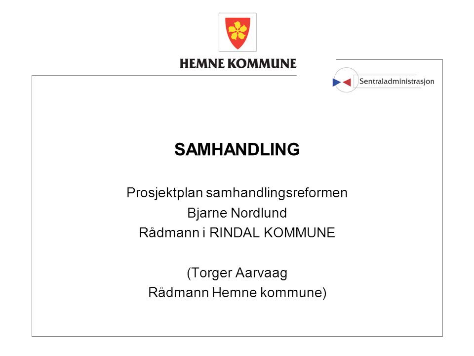 SAMHANDLING Prosjektplan samhandlingsreformen Bjarne Nordlund Rådmann i RINDAL KOMMUNE (Torger Aarvaag Rådmann Hemne kommune)