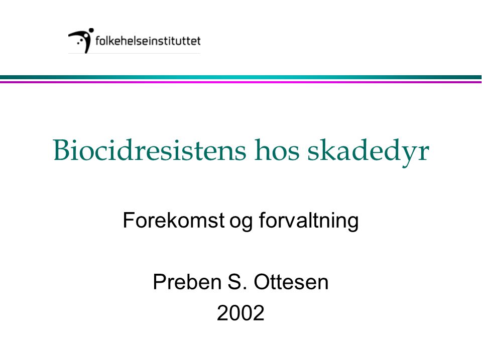 Biocidresistens hos skadedyr Forekomst og forvaltning Preben S. Ottesen 2002