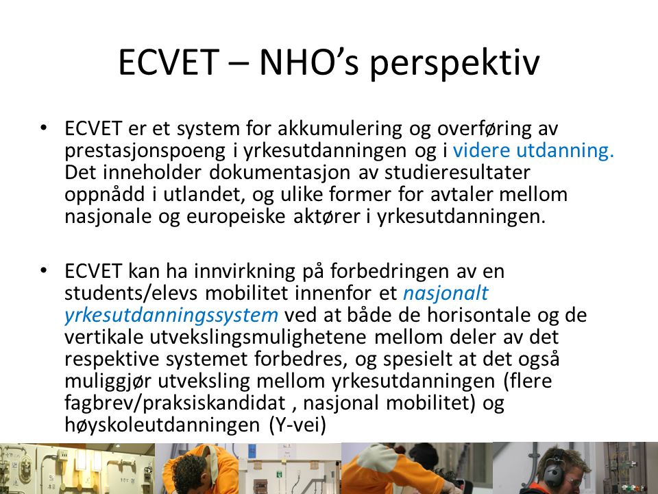 ECVET – NHO’s perspektiv ECVET er et system for akkumulering og overføring av prestasjonspoeng i yrkesutdanningen og i videre utdanning.