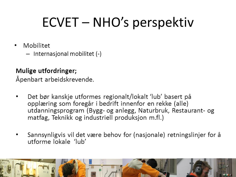 ECVET – NHO’s perspektiv Mobilitet – Internasjonal mobilitet (-) Mulige utfordringer; Åpenbart arbeidskrevende.