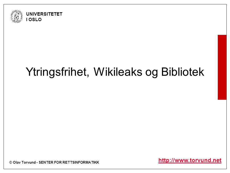 © Olav Torvund - SENTER FOR RETTSINFORMATIKK UNIVERSITETET I OSLO   Ytringsfrihet, Wikileaks og Bibliotek