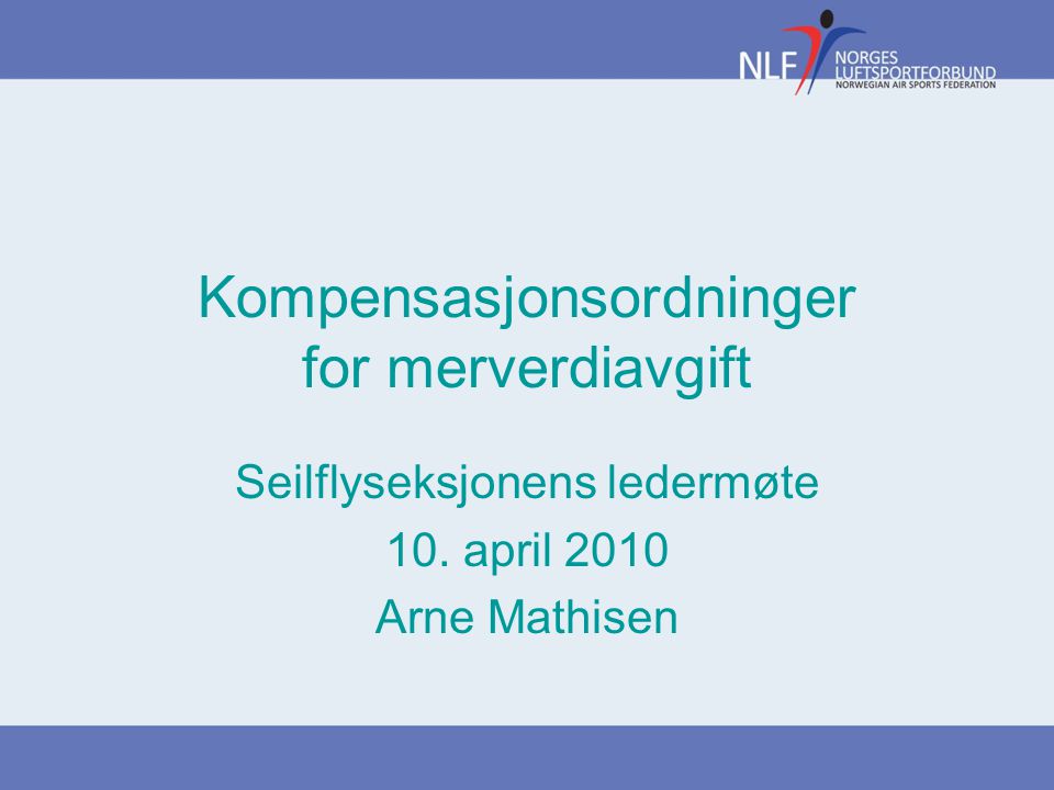 Kompensasjonsordninger for merverdiavgift Seilflyseksjonens ledermøte 10. april 2010 Arne Mathisen