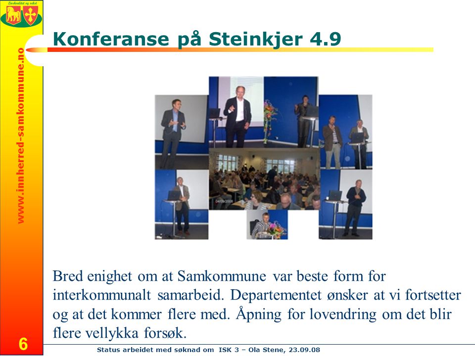 Status arbeidet med søknad om ISK 3 – Ola Stene, Konferanse på Steinkjer 4.9 Bred enighet om at Samkommune var beste form for interkommunalt samarbeid.