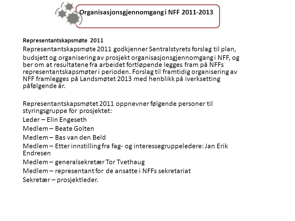 Organisasjonsgjennomgang i NFF Representantskapsmøte 2011 Representantskapsmøte 2011 godkjenner Sentralstyrets forslag til plan, budsjett og organisering av prosjekt organisasjonsgjennomgang i NFF, og ber om at resultatene fra arbeidet fortløpende legges fram på NFFs representantskapsmøter i perioden.