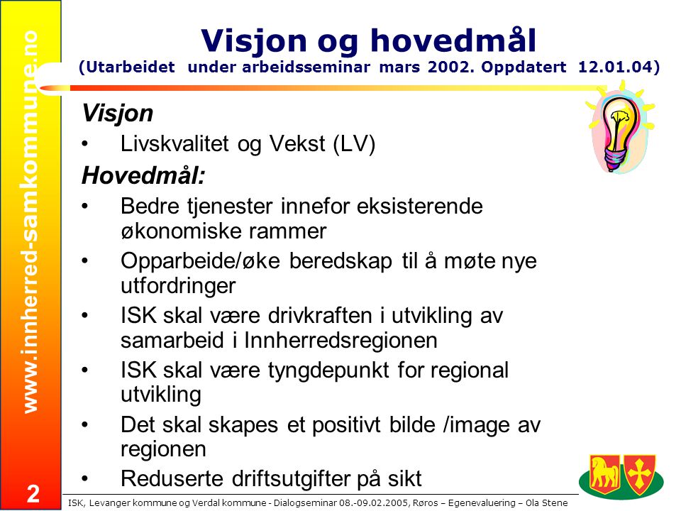 samkommune.no ISK, Levanger kommune og Verdal kommune - Dialogseminar , Røros – Egenevaluering – Ola Stene 2 Visjon og hovedmål (Utarbeidet under arbeidsseminar mars 2002.