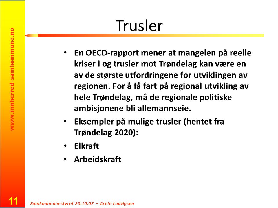 Samkommunestyret – Grete Ludvigsen 11 Trusler En OECD-rapport mener at mangelen på reelle kriser i og trusler mot Trøndelag kan være en av de største utfordringene for utviklingen av regionen.