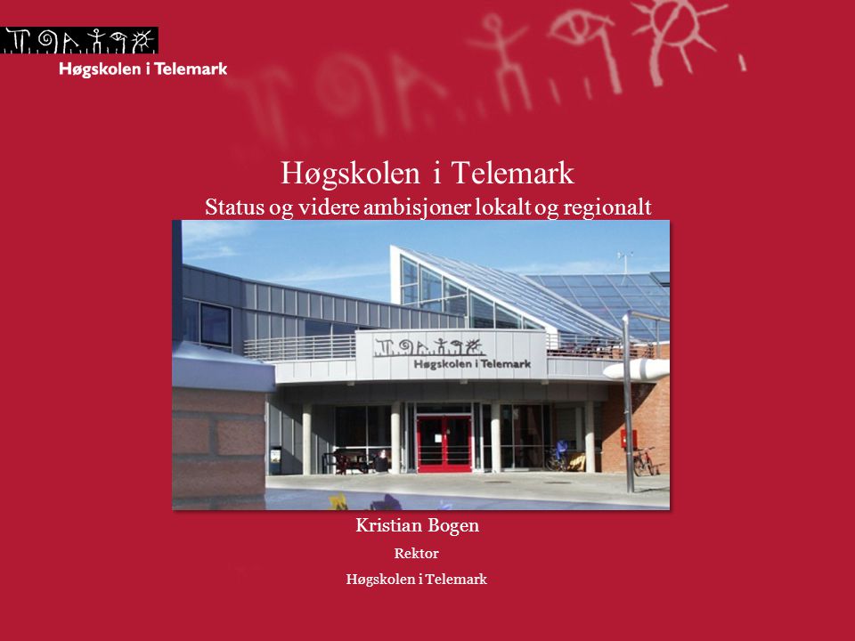 Høgskolen i Telemark Status og videre ambisjoner lokalt og regionalt Kristian Bogen Rektor Høgskolen i Telemark