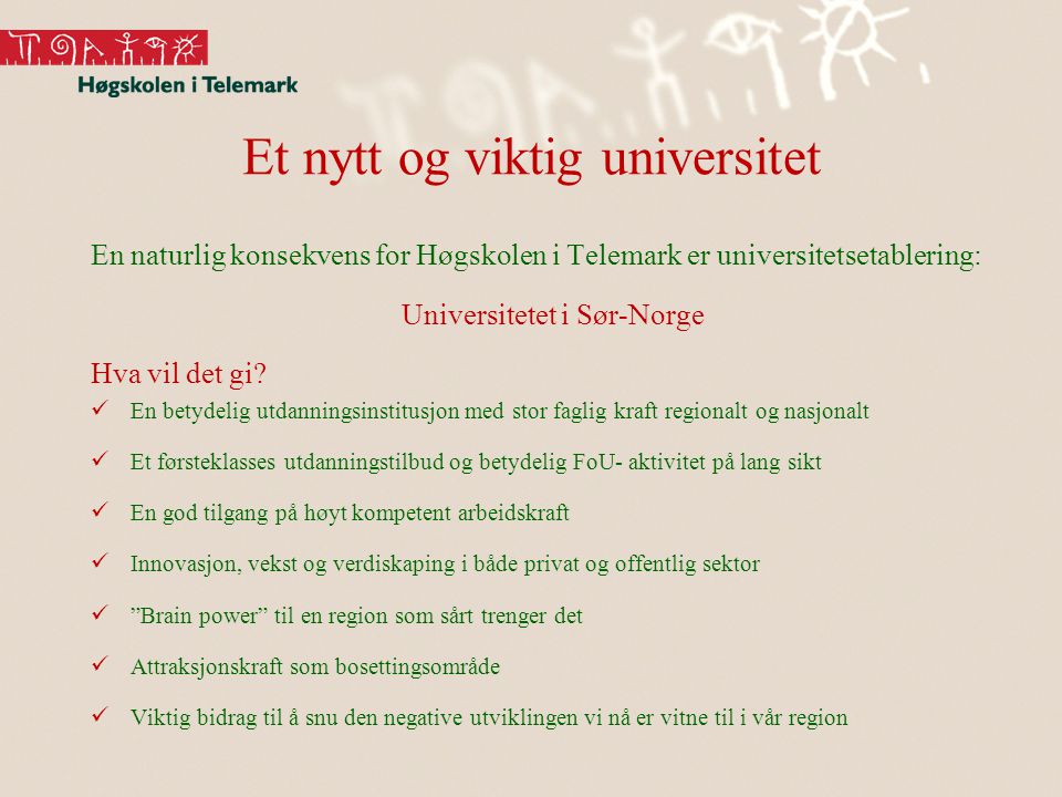 Et nytt og viktig universitet En naturlig konsekvens for Høgskolen i Telemark er universitetsetablering: Universitetet i Sør-Norge Hva vil det gi.