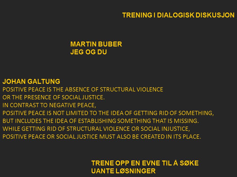 TRENING I DIALOGISK DISKUSJON MARTIN BUBER JEG OG DU JOHAN GALTUNG POSITIVE PEACE IS THE ABSENCE OF STRUCTURAL VIOLENCE OR THE PRESENCE OF SOCIAL JUSTICE.