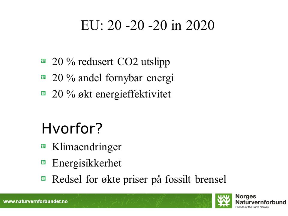 EU: in % redusert CO2 utslipp 20 % andel fornybar energi 20 % økt energieffektivitet Hvorfor.