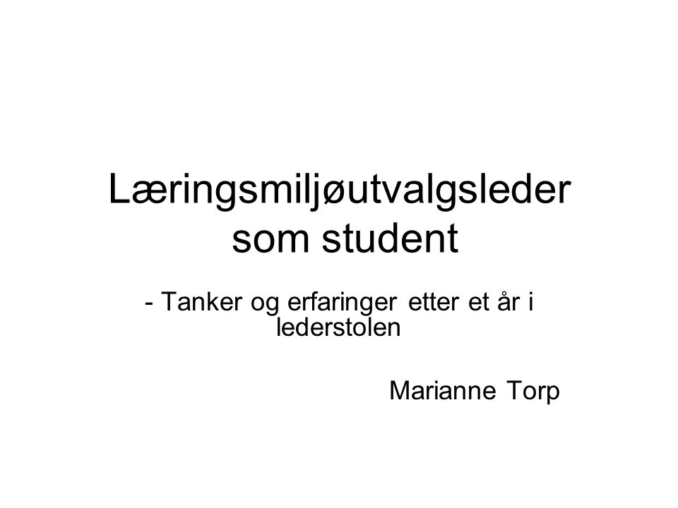 Læringsmiljøutvalgsleder som student - Tanker og erfaringer etter et år i lederstolen Marianne Torp