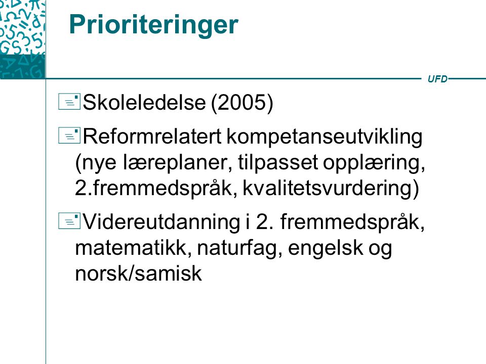 UFD Prioriteringer  Skoleledelse (2005)  Reformrelatert kompetanseutvikling (nye læreplaner, tilpasset opplæring, 2.fremmedspråk, kvalitetsvurdering)  Videreutdanning i 2.