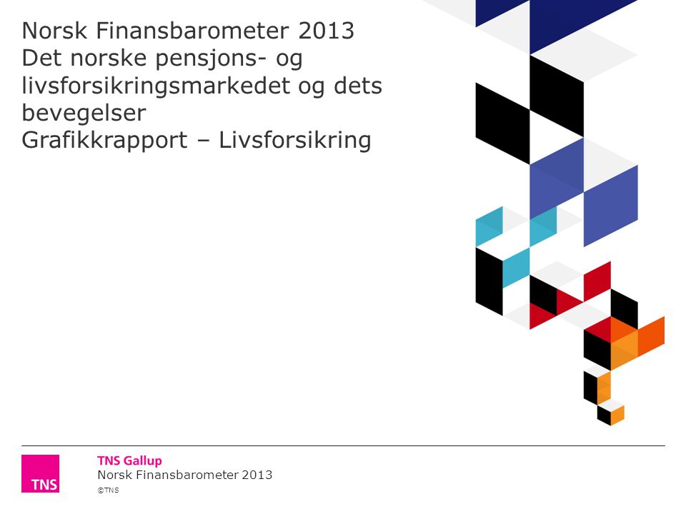 ©TNS Norsk Finansbarometer 2013 Norsk Finansbarometer 2013 Det norske pensjons- og livsforsikringsmarkedet og dets bevegelser Grafikkrapport – Livsforsikring