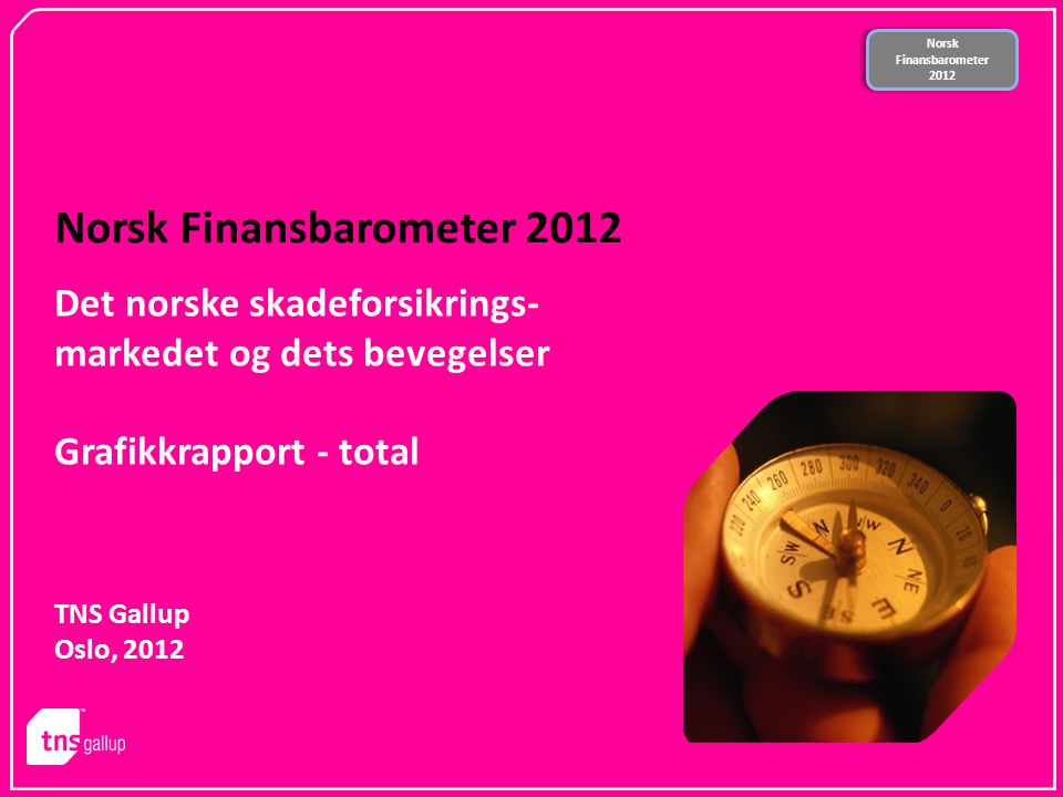 Norsk Finansbarometer 2012 Norsk Finansbarometer 2012 Norsk Finansbarometer 2012 TNS Gallup Oslo, 2012 Det norske skadeforsikrings- markedet og dets bevegelser Grafikkrapport - total