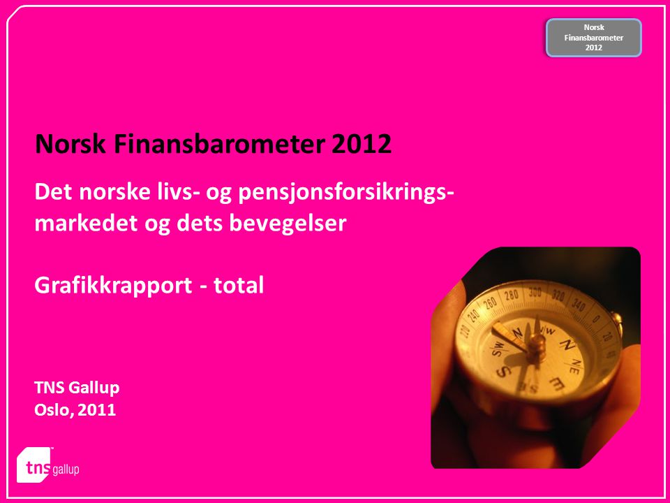 Norsk Finansbarometer 2012 Norsk Finansbarometer 2012 Norsk Finansbarometer 2012 TNS Gallup Oslo, 2011 Det norske livs- og pensjonsforsikrings- markedet og dets bevegelser Grafikkrapport - total