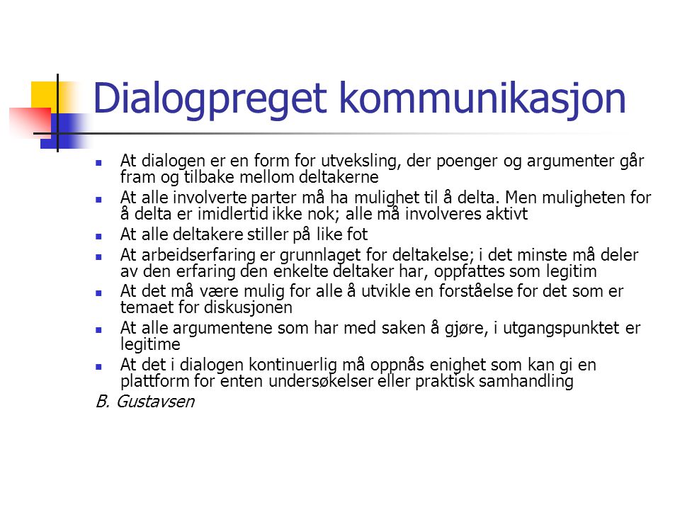 Dialogpreget kommunikasjon At dialogen er en form for utveksling, der poenger og argumenter går fram og tilbake mellom deltakerne At alle involverte parter må ha mulighet til å delta.