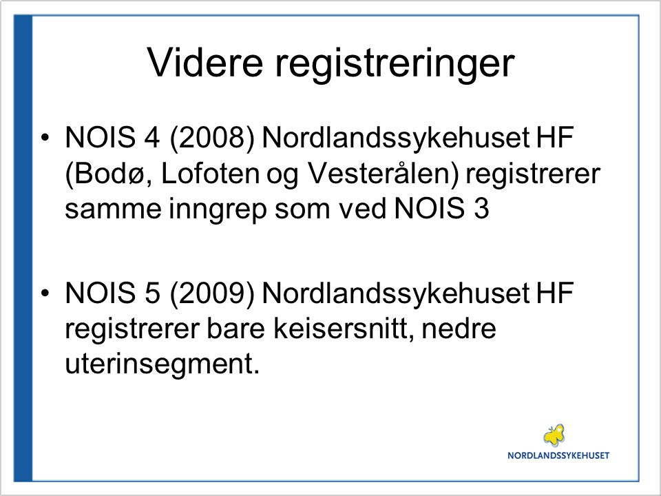 Videre registreringer NOIS 4 (2008) Nordlandssykehuset HF (Bodø, Lofoten og Vesterålen) registrerer samme inngrep som ved NOIS 3 NOIS 5 (2009) Nordlandssykehuset HF registrerer bare keisersnitt, nedre uterinsegment.