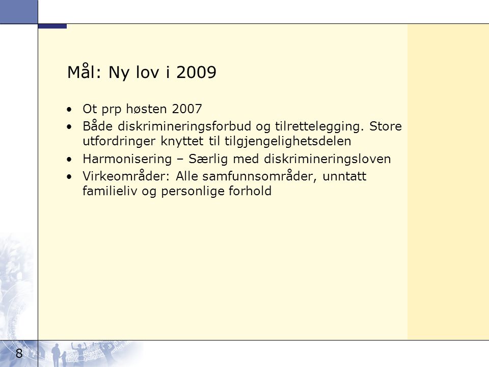8 Mål: Ny lov i 2009 Ot prp høsten 2007 Både diskrimineringsforbud og tilrettelegging.
