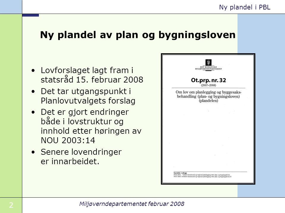 2 Miljøverndepartementet februar 2008 Ny plandel i PBL Ny plandel av plan og bygningsloven Lovforslaget lagt fram i statsråd 15.