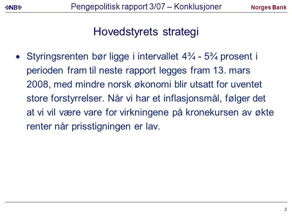 Norges Bank 22 Hovedstyrets strategi  Styringsrenten bør ligge i intervallet 4¾ - 5¾ prosent i perioden fram til neste rapport legges fram 13.