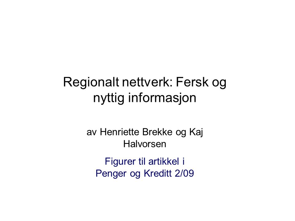 Regionalt nettverk: Fersk og nyttig informasjon av Henriette Brekke og Kaj Halvorsen Figurer til artikkel i Penger og Kreditt 2/09