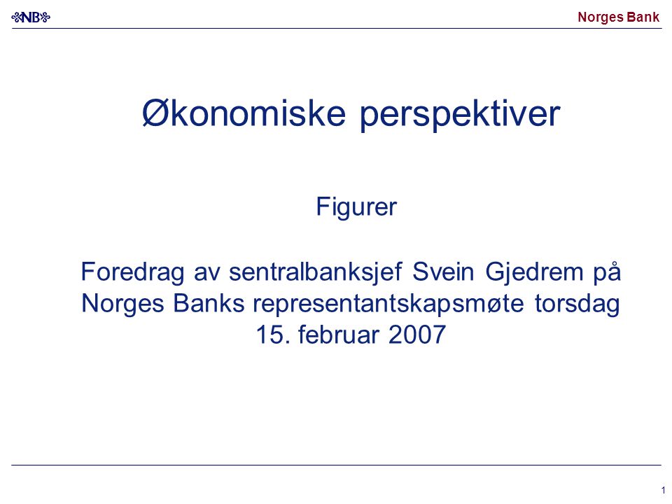 Norges Bank 1 Økonomiske perspektiver Figurer Foredrag av sentralbanksjef Svein Gjedrem på Norges Banks representantskapsmøte torsdag 15.