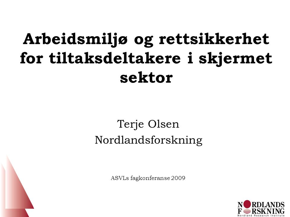 Arbeidsmiljø og rettsikkerhet for tiltaksdeltakere i skjermet sektor Terje Olsen Nordlandsforskning ASVLs fagkonferanse 2009