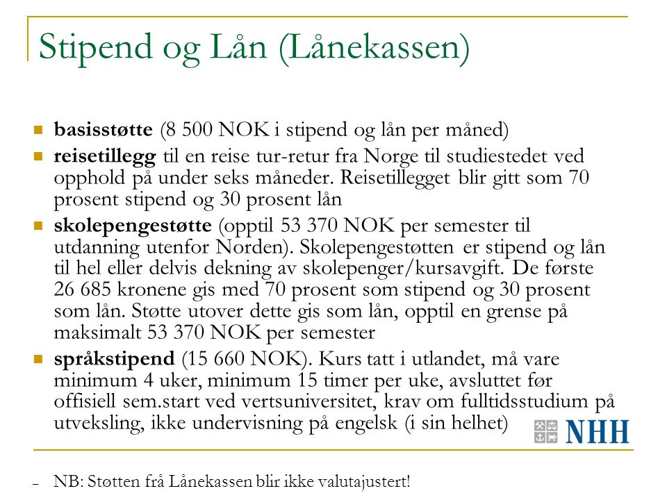 Stipend og Lån (Lånekassen) basisstøtte (8 500 NOK i stipend og lån per måned) reisetillegg til en reise tur-retur fra Norge til studiestedet ved opphold på under seks måneder.