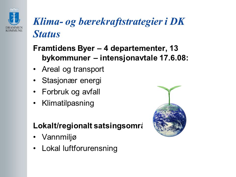 Klima- og bærekraftstrategier i DK Status Framtidens Byer – 4 departementer, 13 bykommuner – intensjonavtale : Areal og transport Stasjonær energi Forbruk og avfall Klimatilpasning Lokalt/regionalt satsingsområde Vannmiljø Lokal luftforurensning