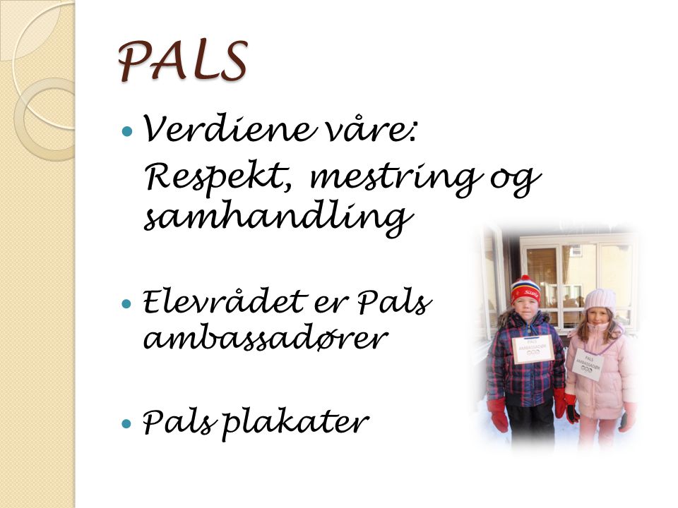 PALS Verdiene våre: Respekt, mestring og samhandling Elevrådet er Pals ambassadører Pals plakater