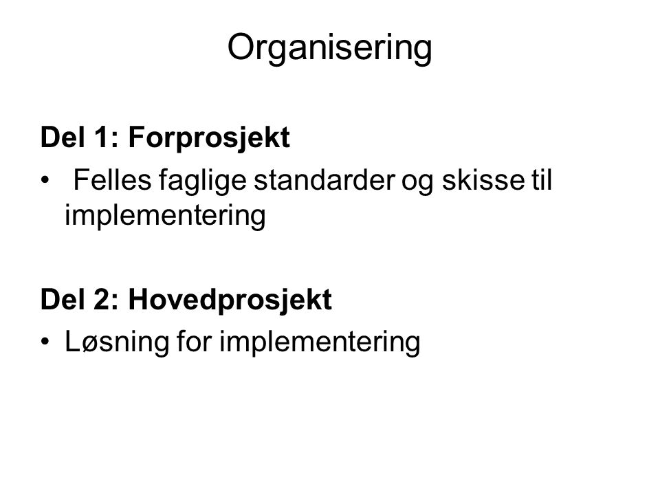 Organisering Del 1: Forprosjekt Felles faglige standarder og skisse til implementering Del 2: Hovedprosjekt Løsning for implementering