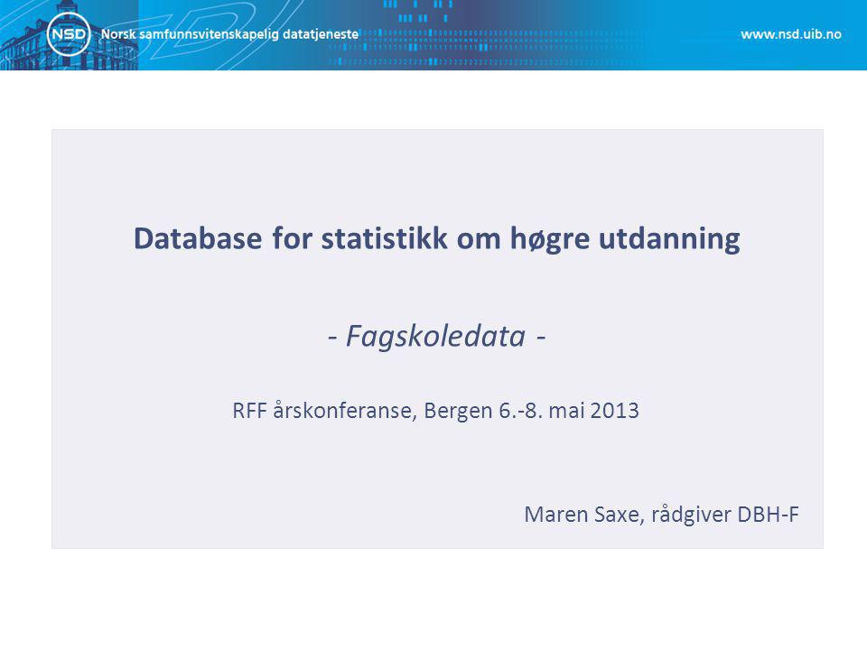 Database for statistikk om høgre utdanning - Fagskoledata - RFF årskonferanse, Bergen 6.-8.