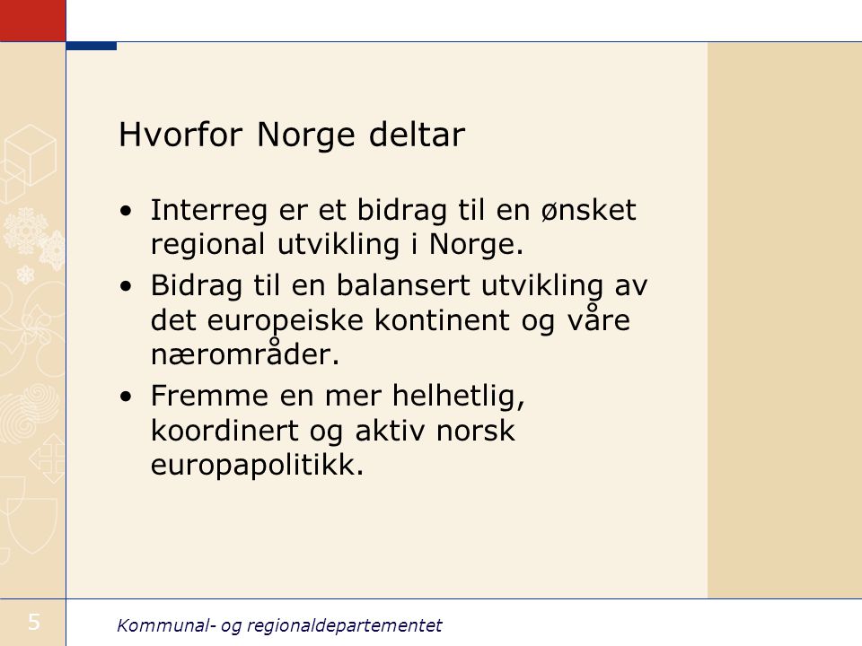 Kommunal- og regionaldepartementet 5 Hvorfor Norge deltar Interreg er et bidrag til en ønsket regional utvikling i Norge.