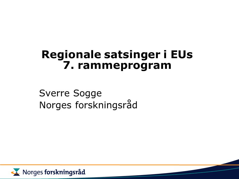 Regionale satsinger i EUs 7. rammeprogram Sverre Sogge Norges forskningsråd