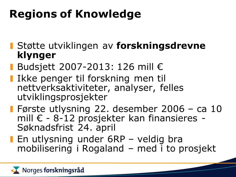 Regions of Knowledge Støtte utviklingen av forskningsdrevne klynger Budsjett : 126 mill € Ikke penger til forskning men til nettverksaktiviteter, analyser, felles utviklingsprosjekter Første utlysning 22.