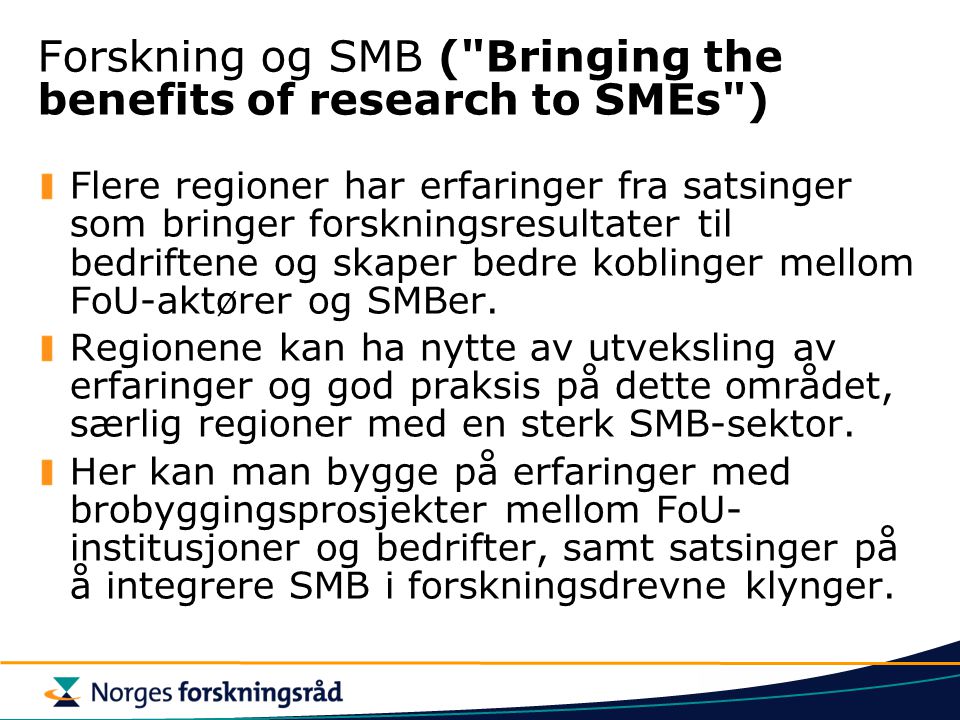 Forskning og SMB ( Bringing the benefits of research to SMEs ) Flere regioner har erfaringer fra satsinger som bringer forskningsresultater til bedriftene og skaper bedre koblinger mellom FoU-aktører og SMBer.