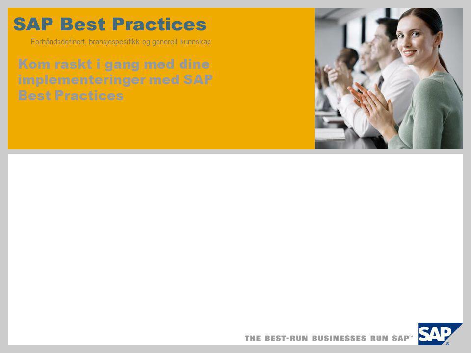 SAP Best Practices Forhåndsdefinert, bransjespesifikk og generell kunnskap Kom raskt i gang med dine implementeringer med SAP Best Practices